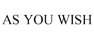 AS YOU WISH