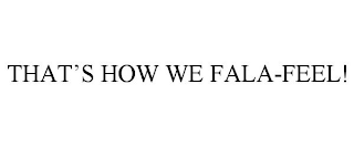 THAT'S HOW WE FALA-FEEL!