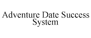 ADVENTURE DATE SUCCESS SYSTEM