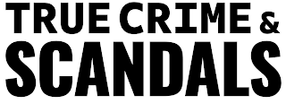 TRUE CRIME & SCANDALS