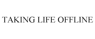 TAKING LIFE OFFLINE