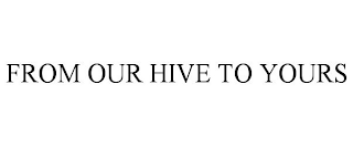 FROM OUR HIVE TO YOURS