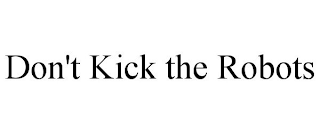 DON'T KICK THE ROBOTS