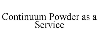 CONTINUUM POWDER AS A SERVICE