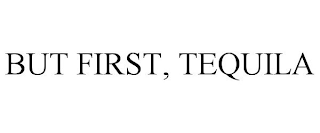 BUT FIRST, TEQUILA