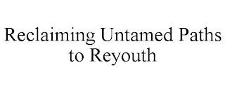 RECLAIMING UNTAMED PATHS TO REYOUTH