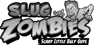 S.L.U.G. ZOMBIES SCARY LITTLE UGLY GUYS