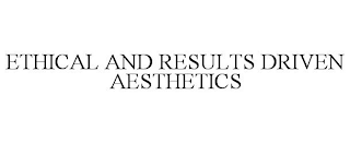 ETHICAL AND RESULTS DRIVEN AESTHETICS