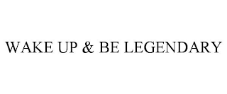 WAKE UP & BE LEGENDARY