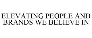 ELEVATING PEOPLE AND BRANDS WE BELIEVE IN