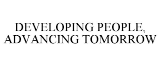 DEVELOPING PEOPLE, ADVANCING TOMORROW