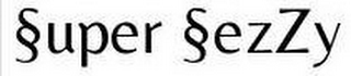 §UPER §EZZY