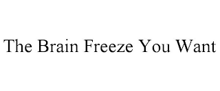 THE BRAIN FREEZE YOU WANT