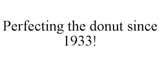 PERFECTING THE DONUT SINCE 1933!