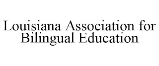LOUISIANA ASSOCIATION FOR BILINGUAL EDUCATION