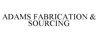 ADAMS FABRICATION & SOURCING