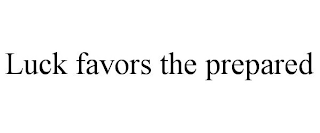 LUCK FAVORS THE PREPARED