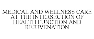 MEDICAL AND WELLNESS CARE AT THE INTERSECTION OF HEALTH FUNCTION AND REJUVENATION