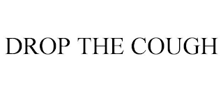 DROP THE COUGH