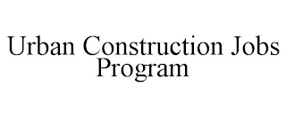 URBAN CONSTRUCTION JOBS PROGRAM