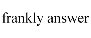 FRANKLY ANSWER