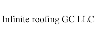INFINITE ROOFING GC LLC