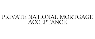 PRIVATE NATIONAL MORTGAGE ACCEPTANCE