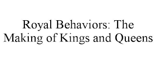 ROYAL BEHAVIORS: THE MAKING OF KINGS AND QUEENS