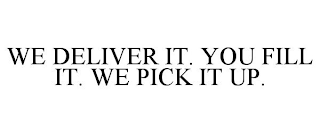 WE DELIVER IT. YOU FILL IT. WE PICK IT UP.