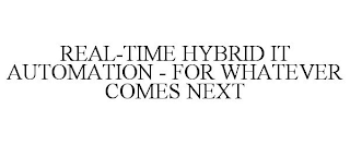 REAL-TIME HYBRID IT AUTOMATION - FOR WHATEVER COMES NEXT