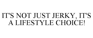 IT'S NOT JUST JERKY, IT'S A LIFESTYLE CHOICE!