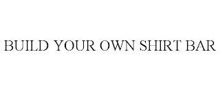 BUILD YOUR OWN SHIRT BAR