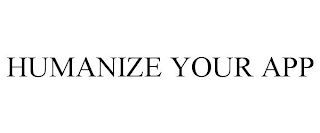 HUMANIZE YOUR APP