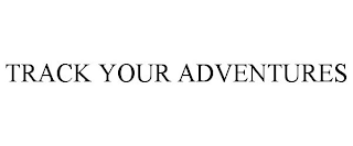 TRACK YOUR ADVENTURES