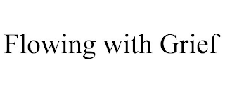 FLOWING WITH GRIEF