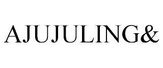 AJUJULING&