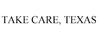 TAKE CARE, TEXAS