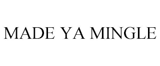 MADE YA MINGLE