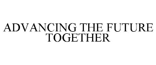 ADVANCING THE FUTURE TOGETHER
