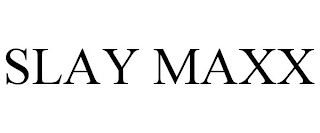SLAY MAXX