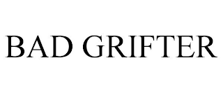 BAD GRIFTER
