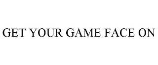 GET YOUR GAME FACE ON