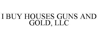 I BUY HOUSES GUNS AND GOLD, LLC
