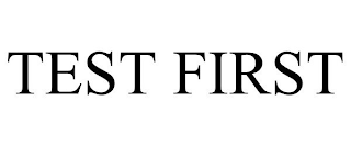 TEST FIRST