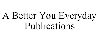 A BETTER YOU EVERYDAY PUBLICATIONS