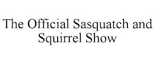 THE OFFICIAL SASQUATCH AND SQUIRREL SHOW