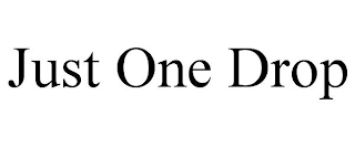 JUST ONE DROP