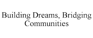 BUILDING DREAMS, BRIDGING COMMUNITIES