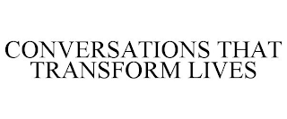 CONVERSATIONS THAT TRANSFORM LIVES