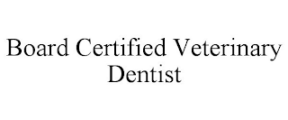 BOARD CERTIFIED VETERINARY DENTIST